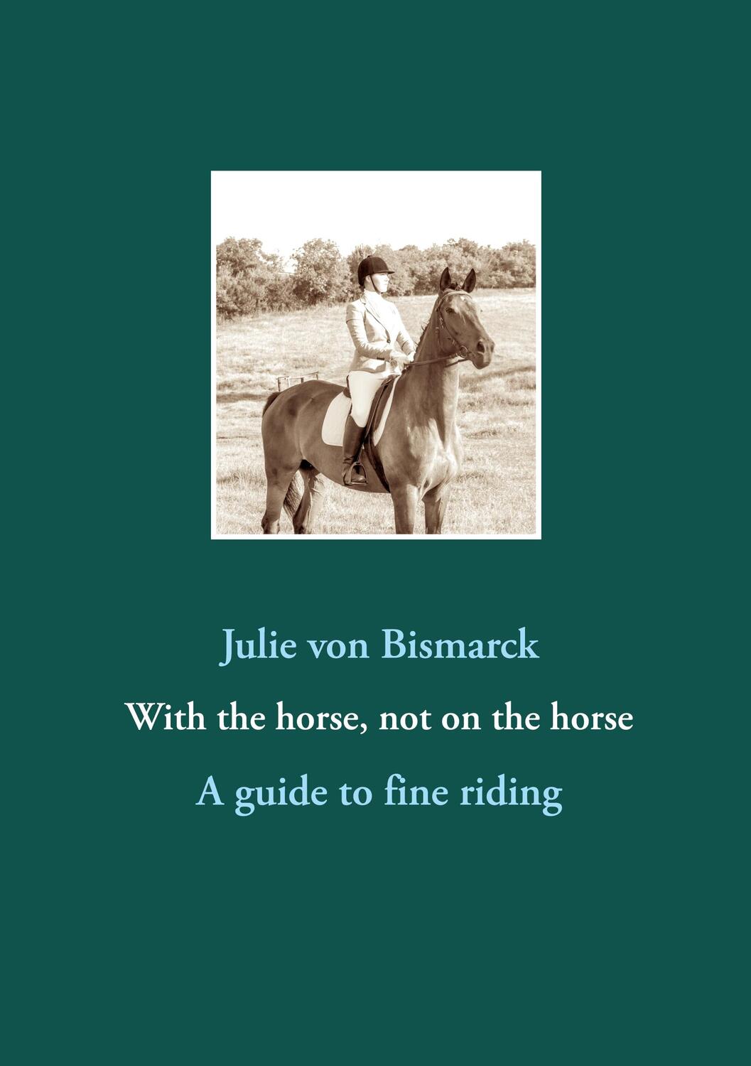 Cover: 9783982282190 | With the horse, not on the horse | A guide to fine riding | Bismarck
