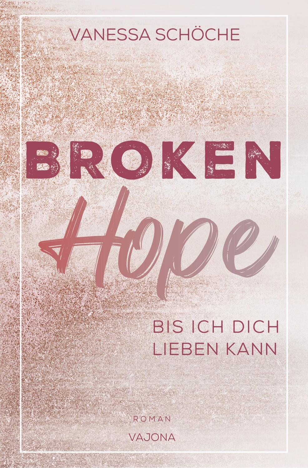 Cover: 9783981988888 | BROKEN Hope - Bis ich dich lieben kann | Vanessa Schöche | Taschenbuch