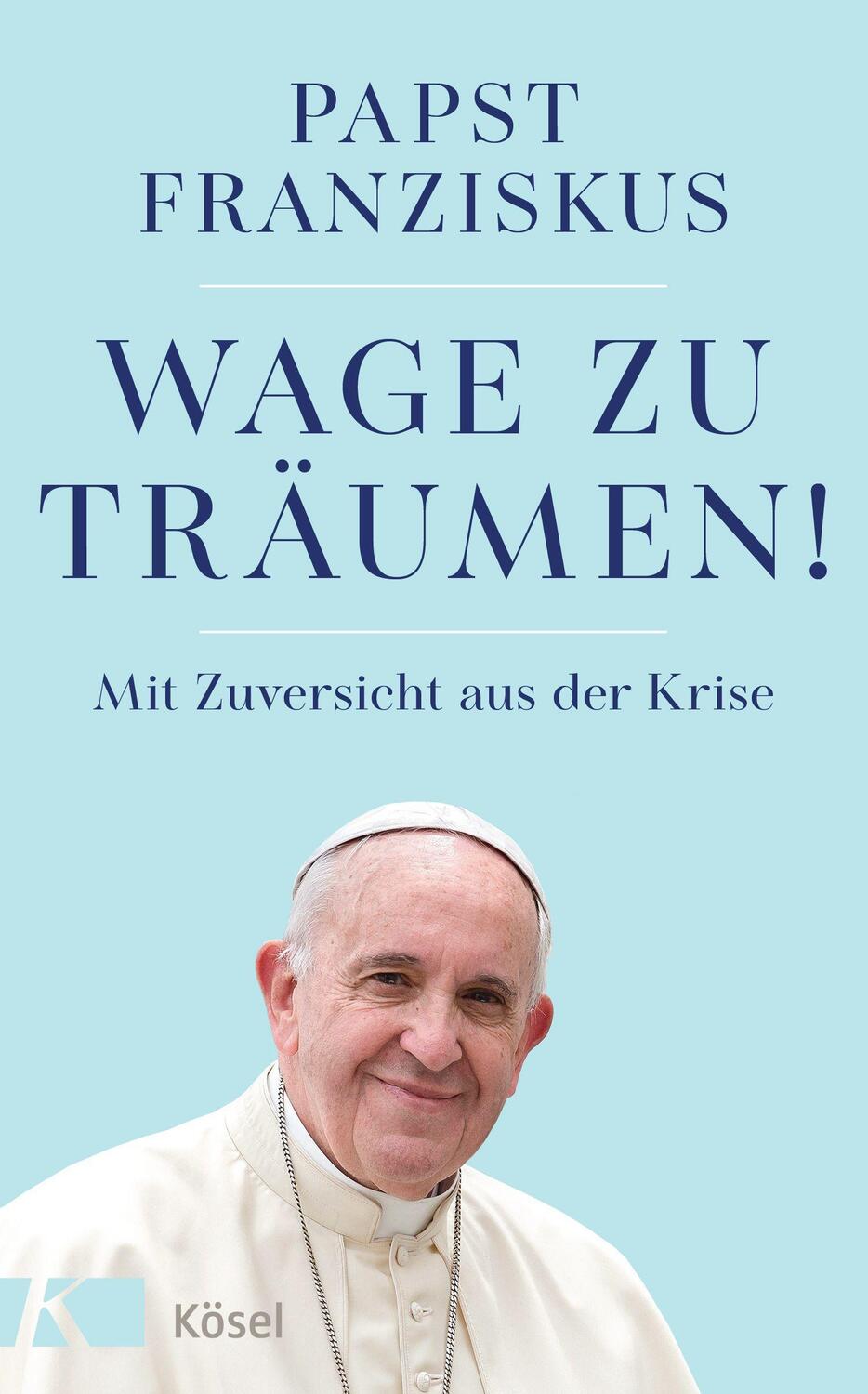 Cover: 9783466372720 | Wage zu träumen! | Mit Zuversicht aus der Krise | Papst Franziskus