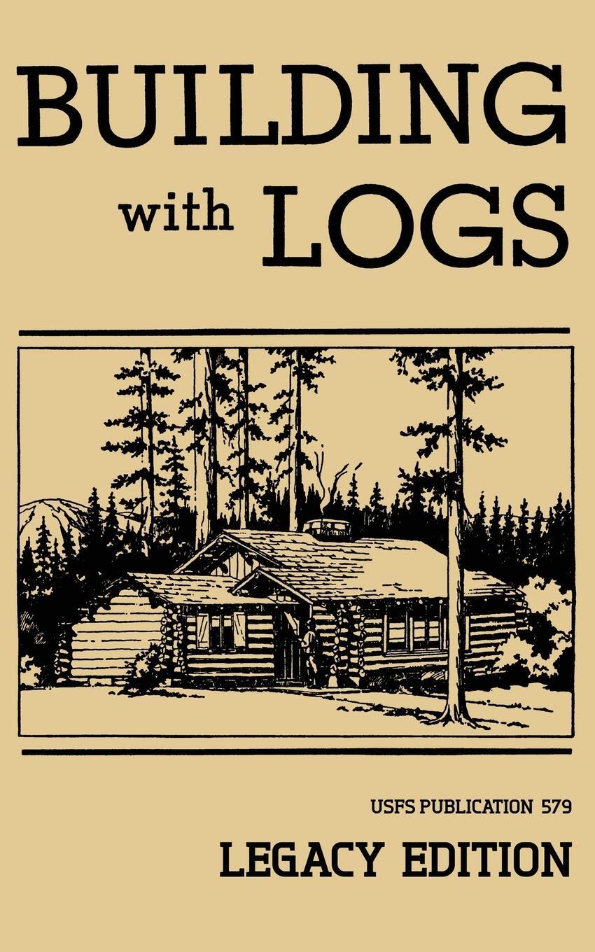 Cover: 9781643890449 | Building With Logs (Legacy Edition) | U. S. Forest Service | Buch