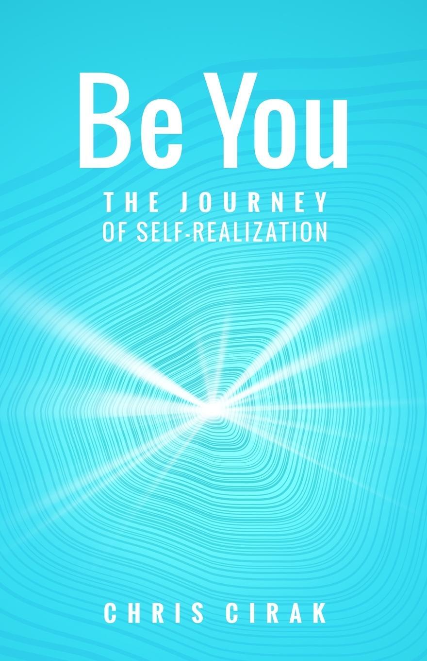 Cover: 9781735014050 | Be You | The Journey of Self-Realization | Chris Cirak | Taschenbuch