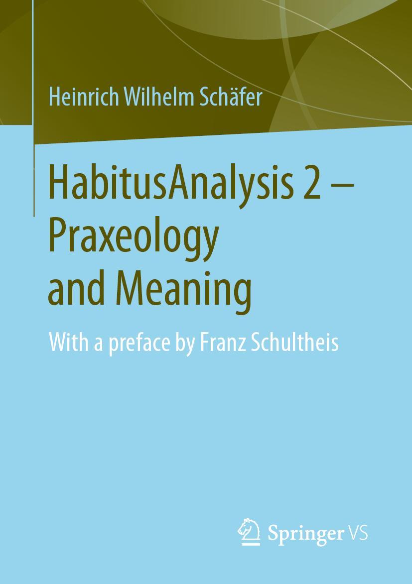 Cover: 9783658277697 | HabitusAnalysis 2 - Praxeology and Meaning | Heinrich Wilhelm Schäfer