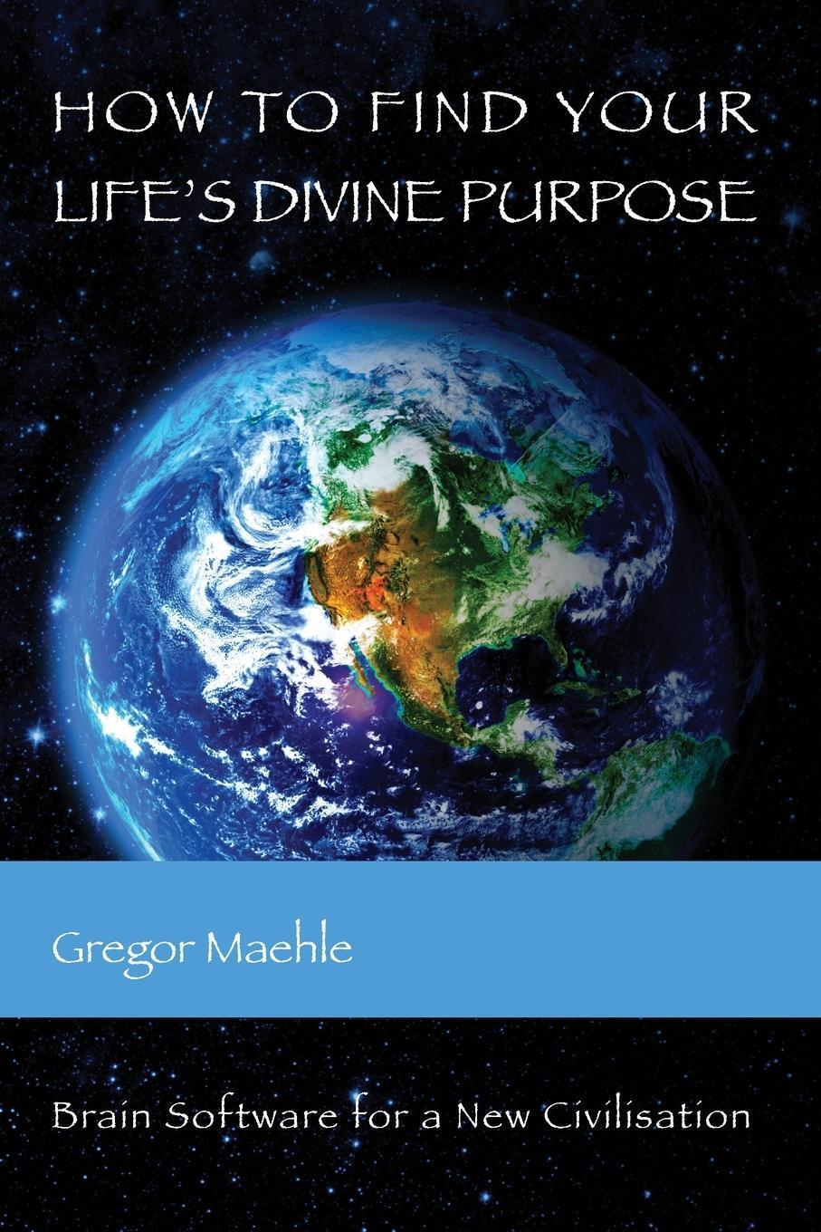 Cover: 9780648893219 | How To Find Your Life's Divine Purpose | Gregor Maehle | Taschenbuch