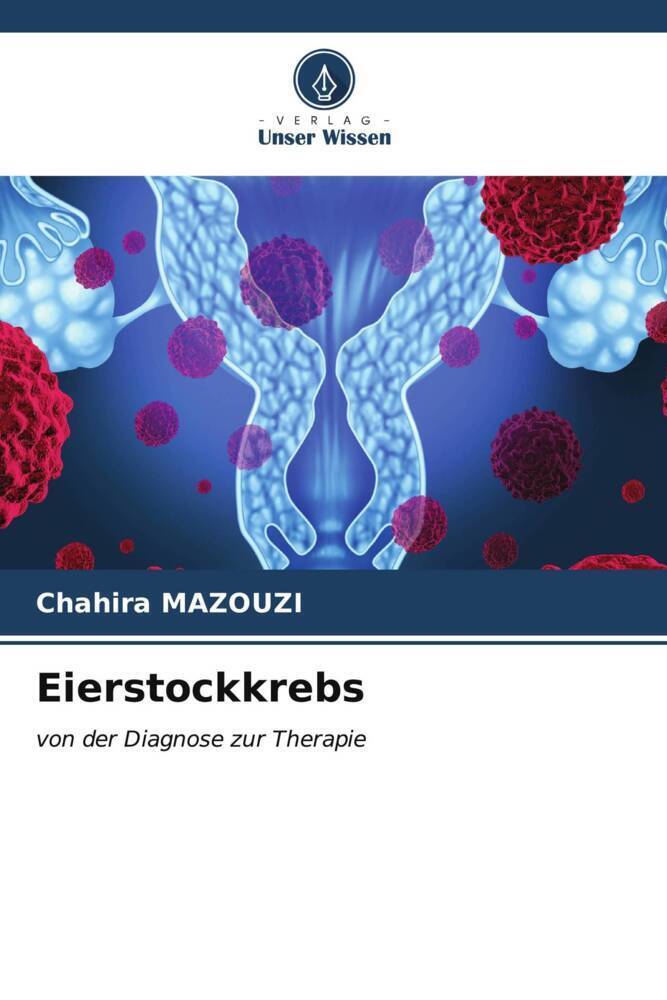 Cover: 9786206940814 | Eierstockkrebs | von der Diagnose zur Therapie | Chahira Mazouzi