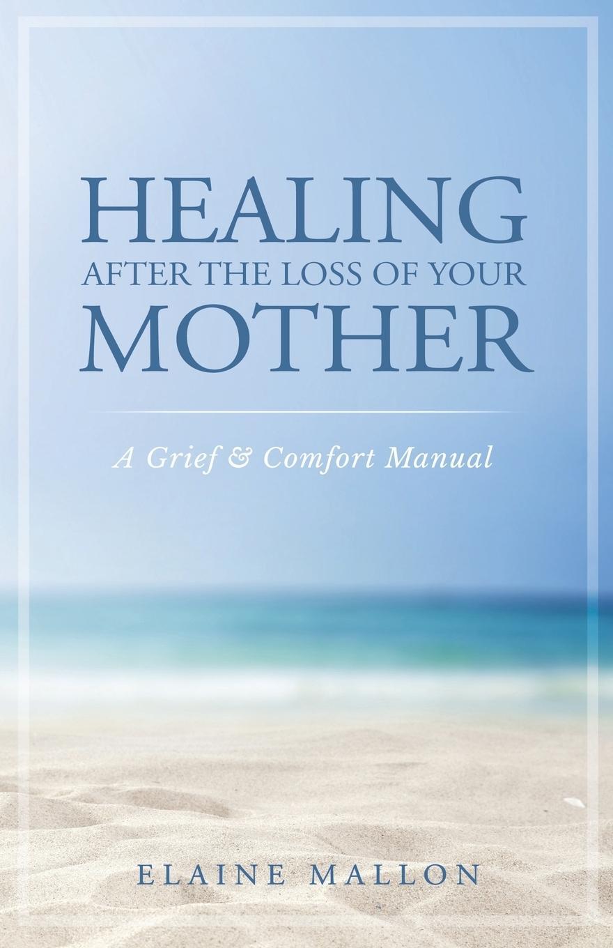 Cover: 9781733538909 | Healing After the Loss of Your Mother | A Grief &amp; Comfort Manual