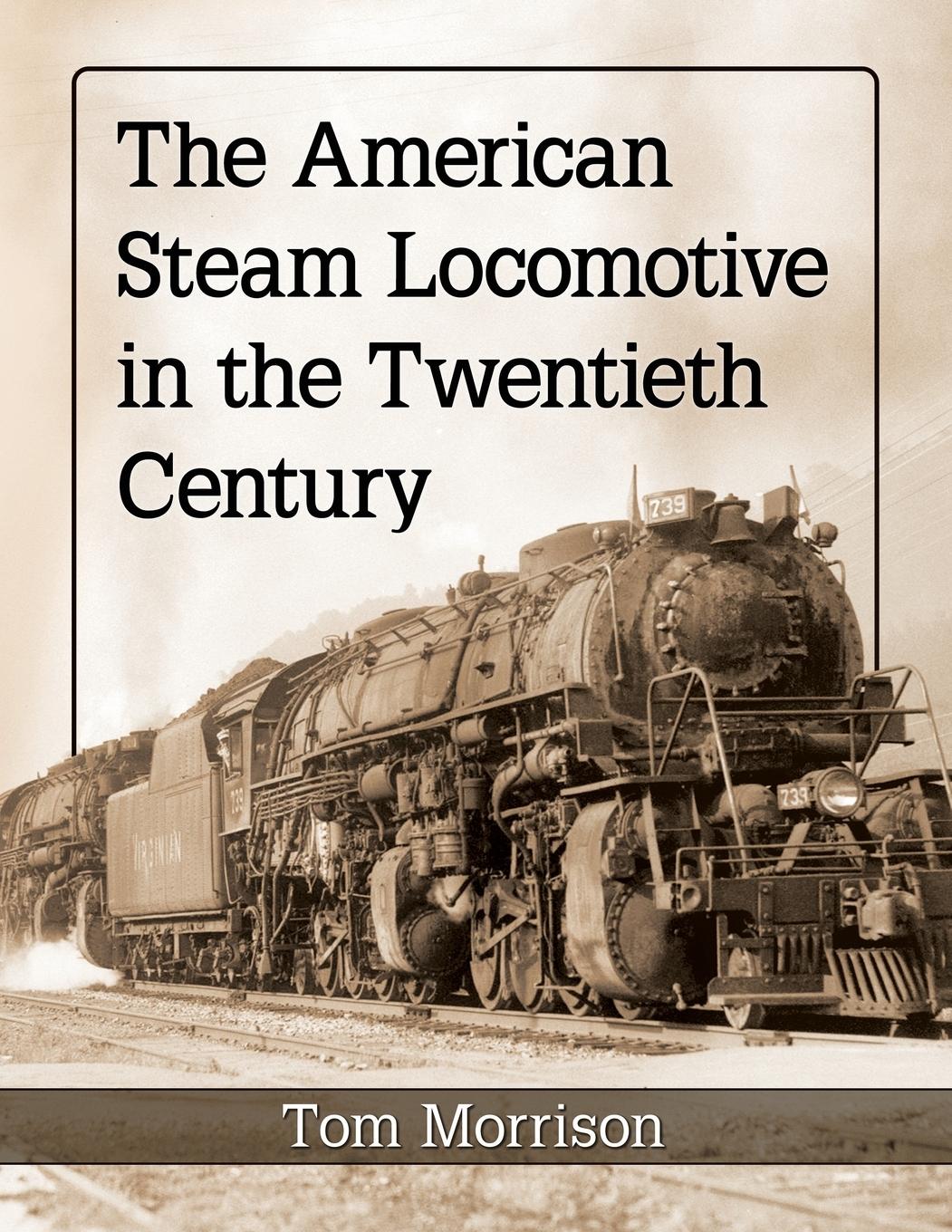 Cover: 9781476679006 | The American Steam Locomotive in the Twentieth Century | Tom Morrison