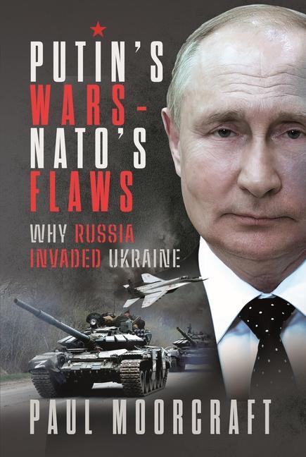 Cover: 9781399031424 | Putin's Wars and NATO's Flaws | Why Russia Invaded Ukraine | Moorcraft
