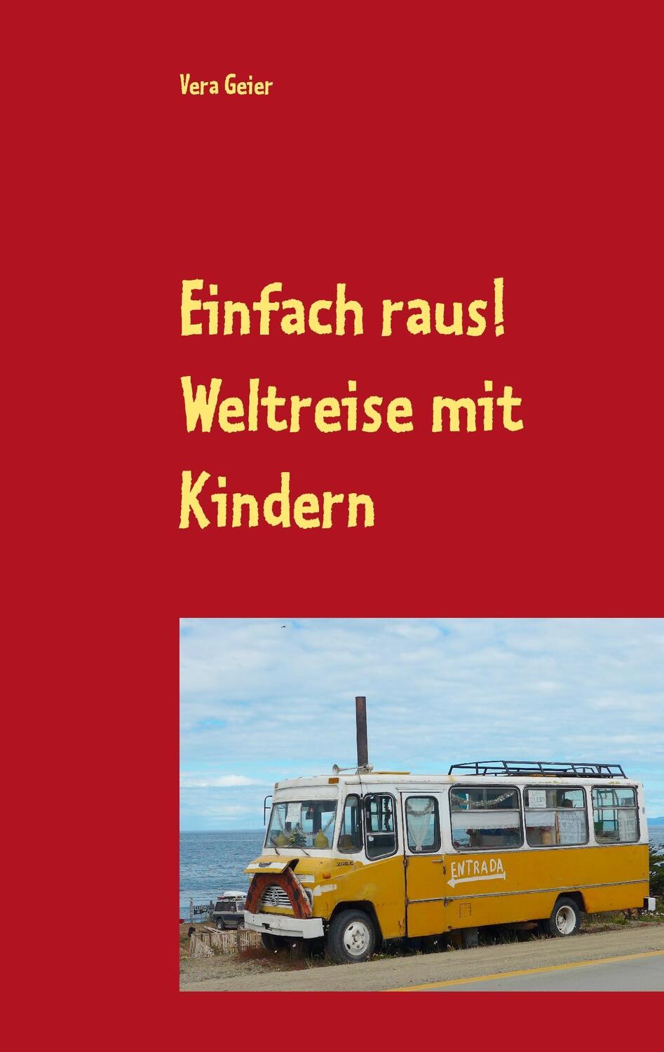 Cover: 9783738645637 | Einfach raus! | Weltreise mit Kindern | Vera Geier | Taschenbuch