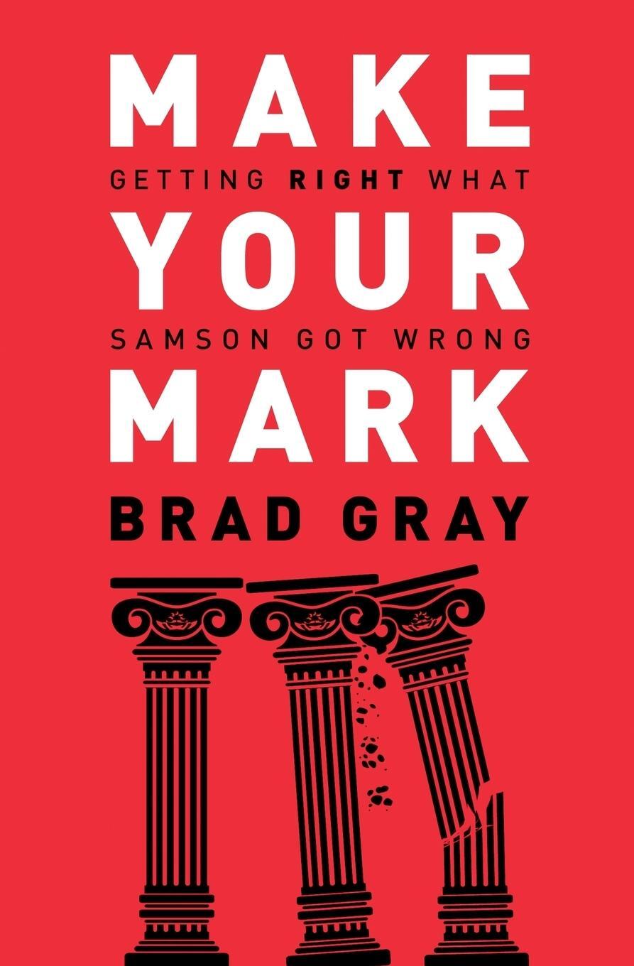 Cover: 9781455573608 | Make Your Mark | Getting Right What Samson Got Wrong | Brad Gray