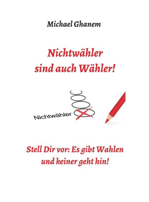 Cover: 9783748251781 | Nichtwähler sind auch Wähler! | Michael Ghanem | Buch | 480 S. | 2019