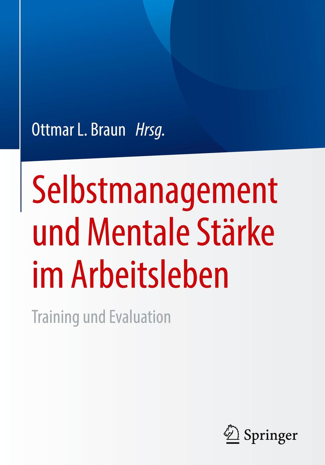 Cover: 9783662579084 | Selbstmanagement und Mentale Stärke im Arbeitsleben | Ottmar L. Braun