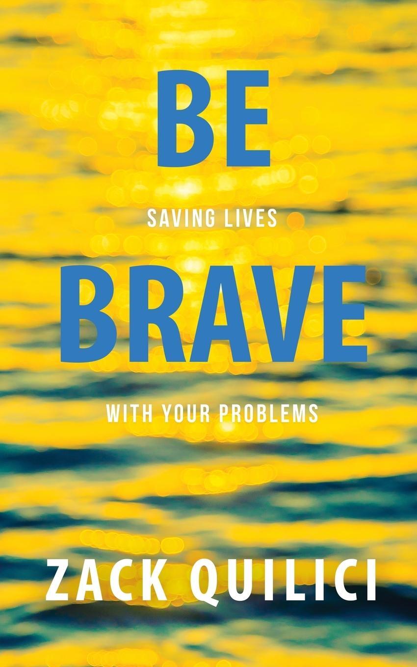 Cover: 9781641191173 | Be Brave | Saving Lives With Your Problems | Zack Quilici | Buch