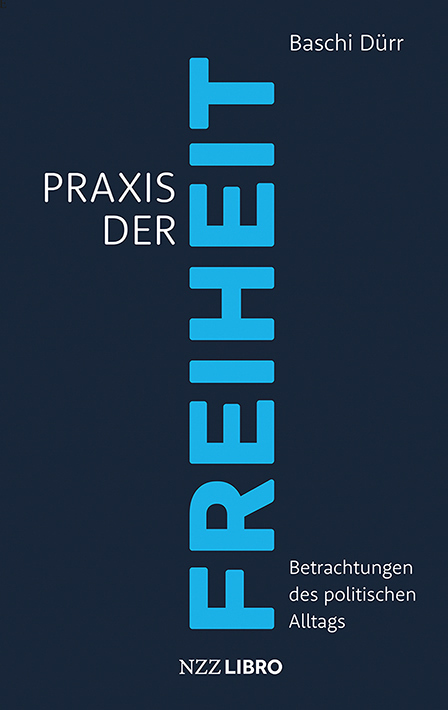 Cover: 9783907396568 | Praxis der Freiheit | Betrachtungen des politischen Alltags | Dürr