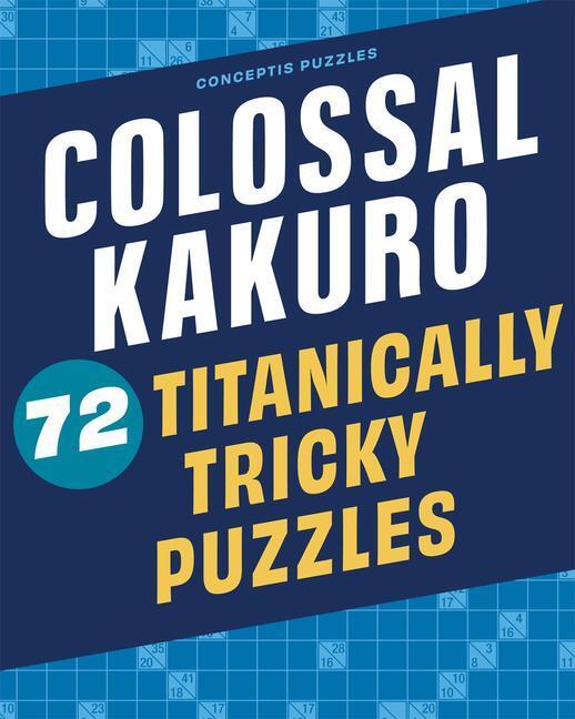 Cover: 9781454935384 | Colossal Kakuro: 72 Titanically Tricky Puzzles | Conceptis Puzzles