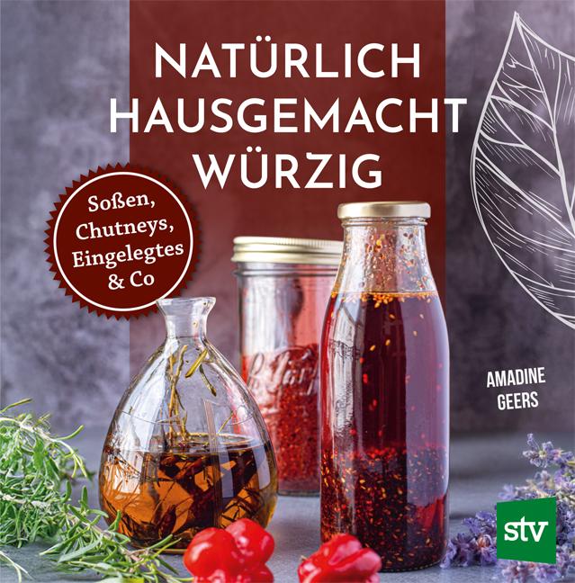 Cover: 9783702022907 | Natürlich - Hausgemacht - Würzig | Soßen, Chutneys, Eingelegtes &amp; Co
