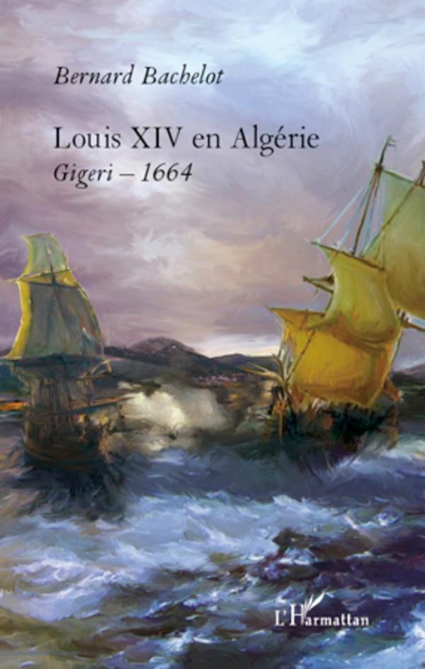 Cover: 9782296563476 | Louis XIV en Algérie | Gigeri - 1664 | Bernard Bachelot | Taschenbuch