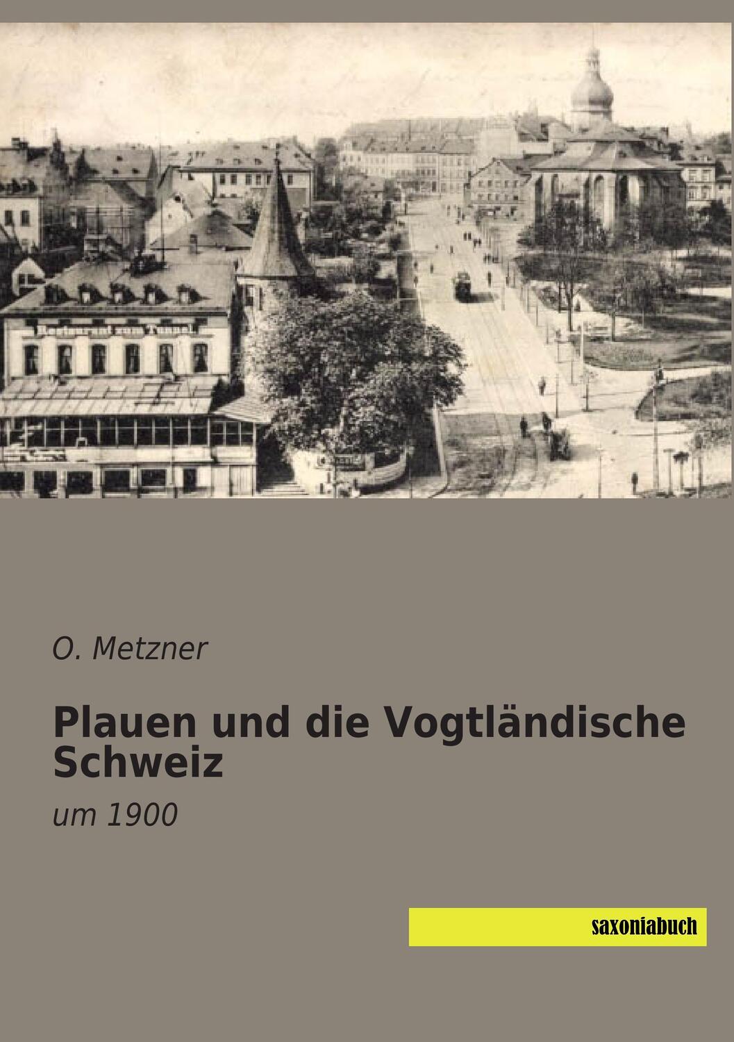 Cover: 9783957703170 | Plauen und die Vogtländische Schweiz | um 1900 | O. Metzner | Buch