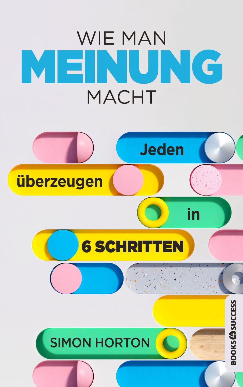 Cover: 9783864708329 | Wie man Meinung macht | Jeden überzeugen in 6 Schritten | Simon Horton