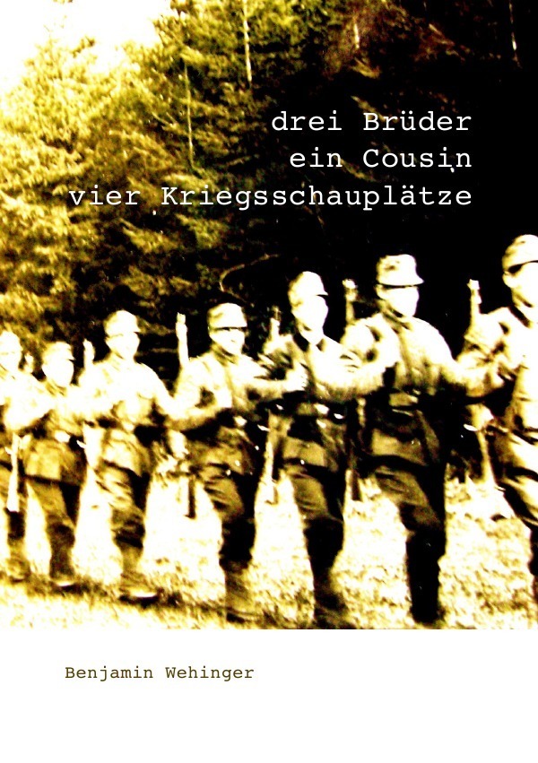 Cover: 9783741839276 | Drei Brüder, ein Cousin, vier Kriegsschauplätze | Benjamin Wehinger