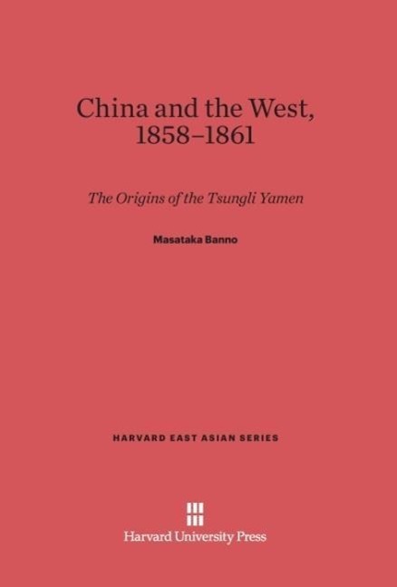 Cover: 9780674280557 | China and the West, 1858-1861 | The Origins of the Tsungli Yamen
