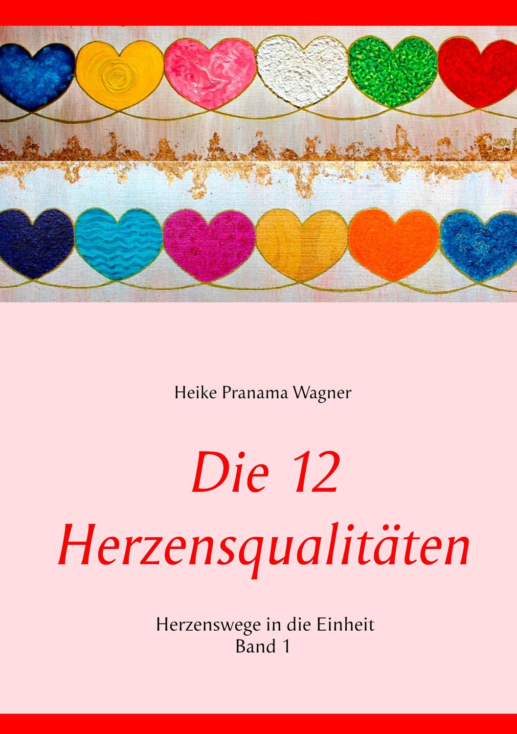 Cover: 9783750402553 | Die 12 Herzensqualitäten | Herzenswege in die Einheit Band 1 | Wagner