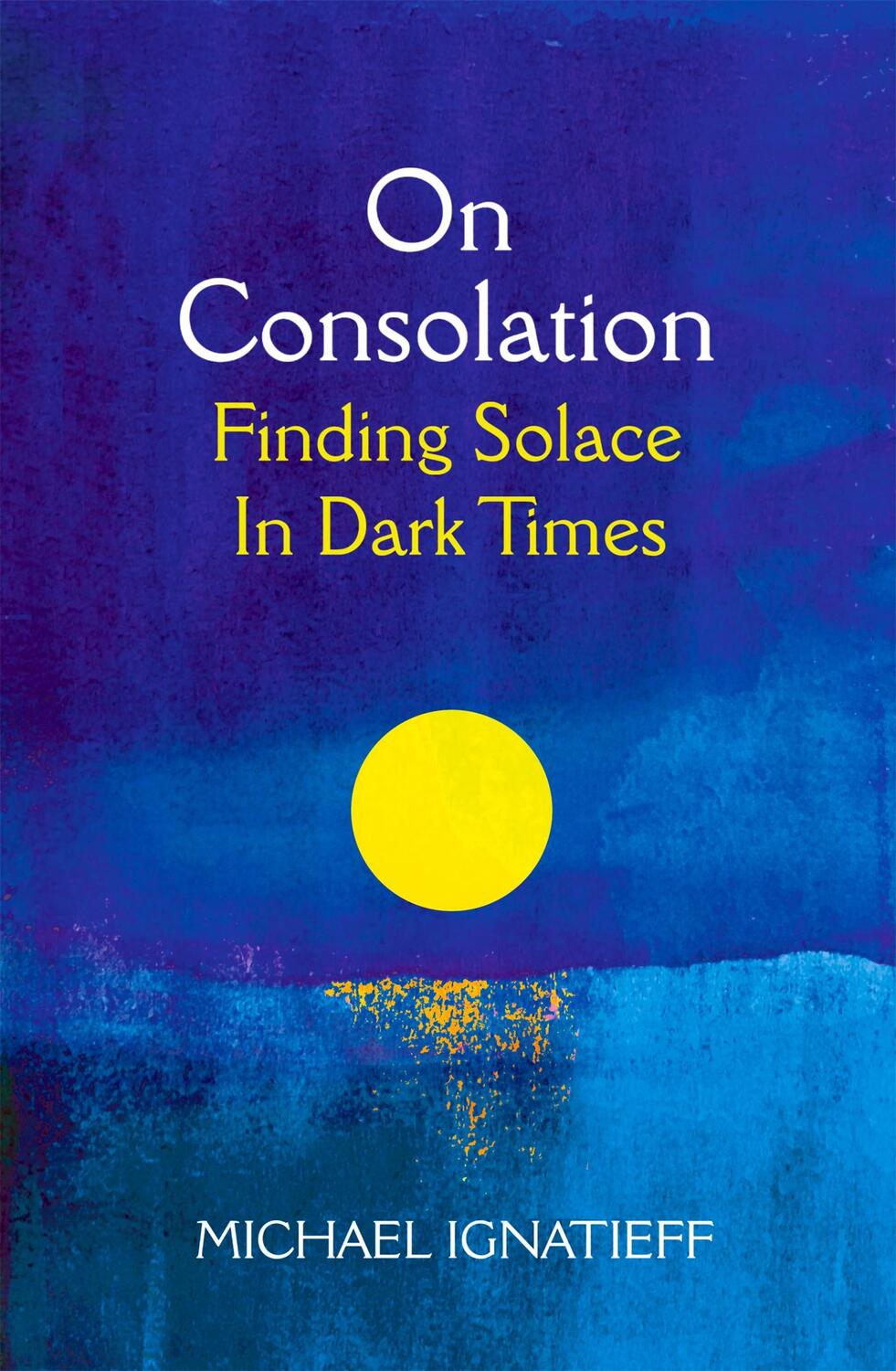 Cover: 9781529053777 | On Consolation | Finding Solace in Dark Times | Michael Ignatieff