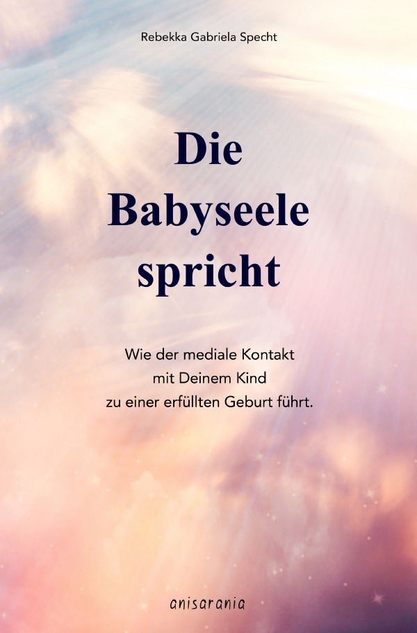 Cover: 9783746771755 | Die Babyseele spricht | Rebekka Specht | Taschenbuch | 228 S. | 2018