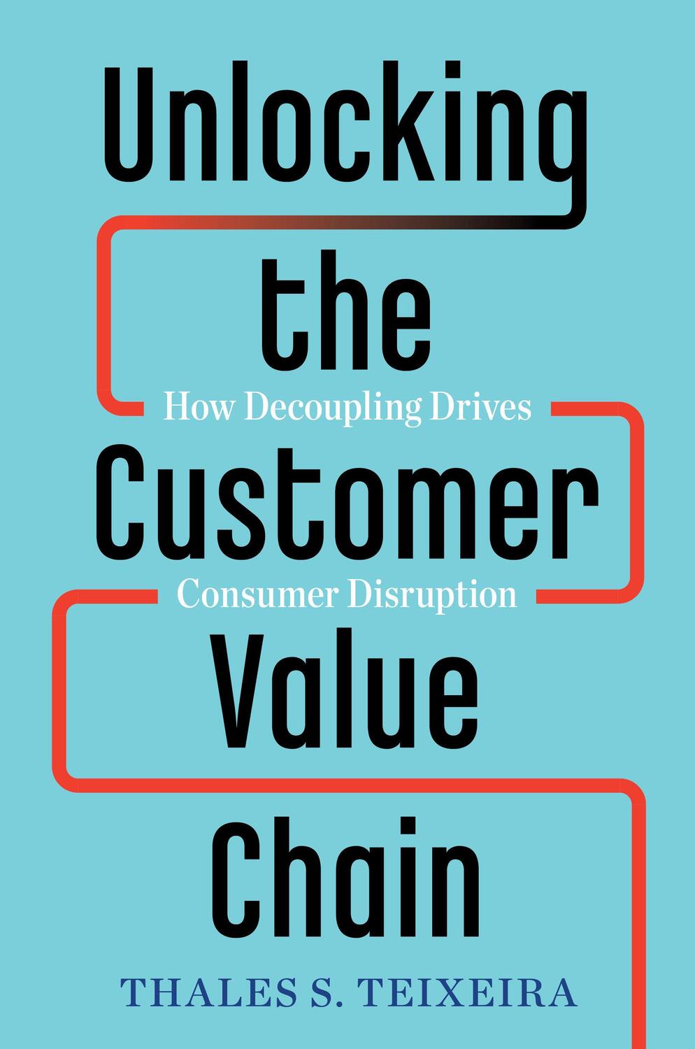 Cover: 9781524763084 | Unlocking the Customer Value Chain: How Decoupling Drives Consumer...