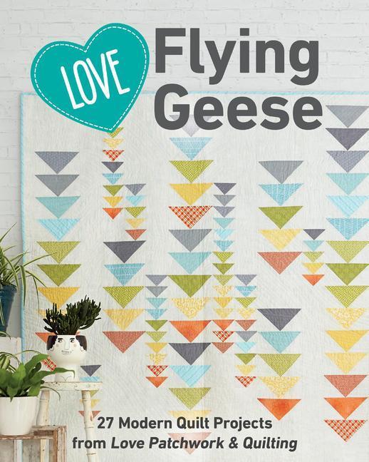 Cover: 9781617458422 | Love Flying Geese: 27 Modern Quilt Projects from Love Patchwork &amp;...