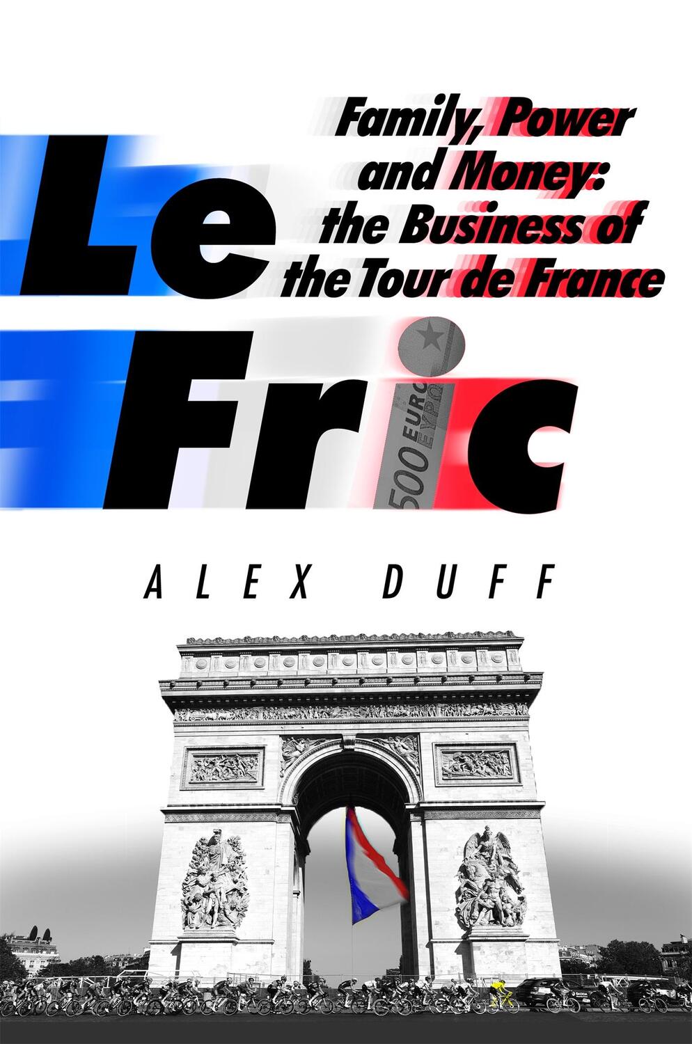 Cover: 9781408716694 | Le Fric | Family, Power and Money: The Business of the Tour de France