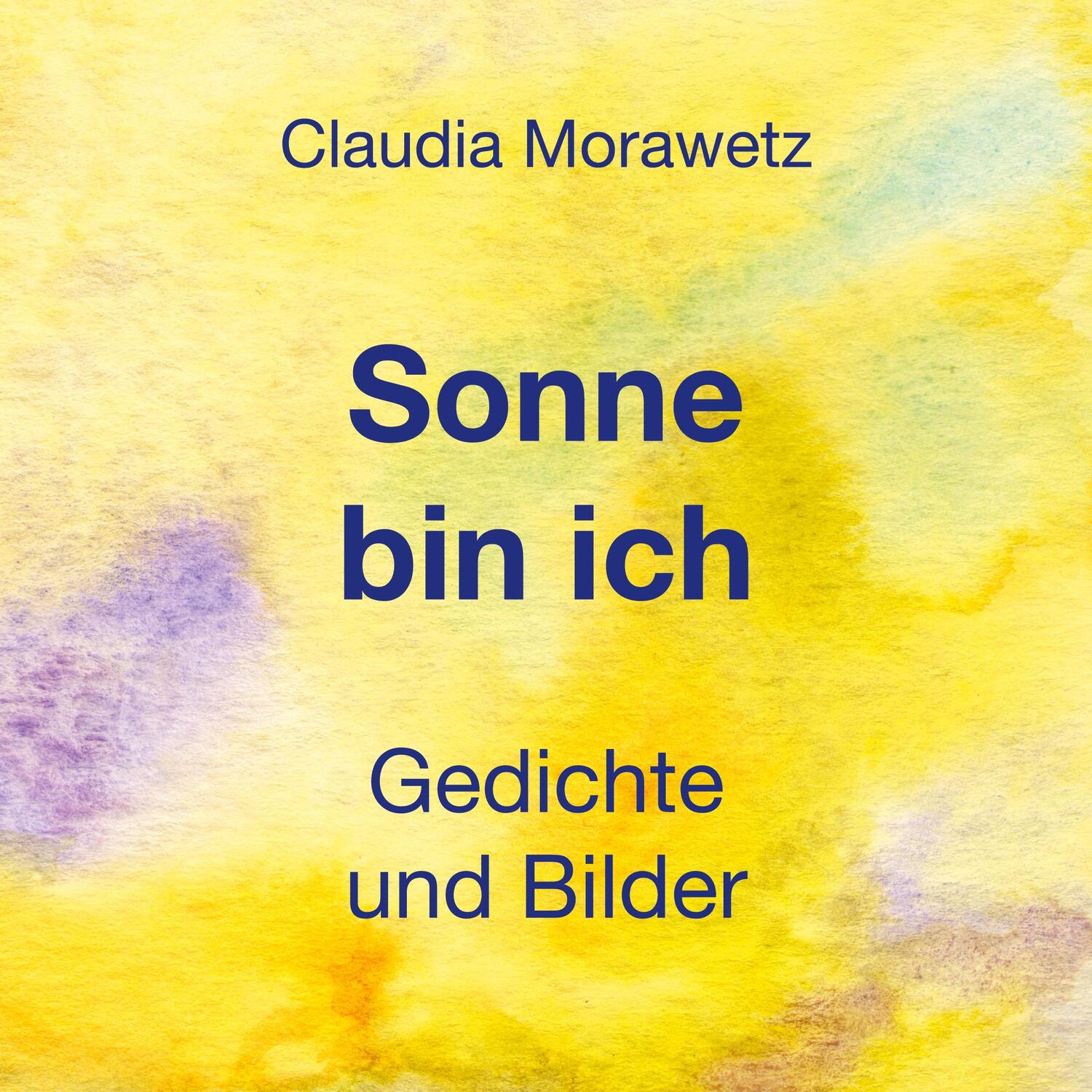 Cover: 9783756844449 | Sonne bin ich | Gedichte und Bilder | Claudia Morawetz | Taschenbuch