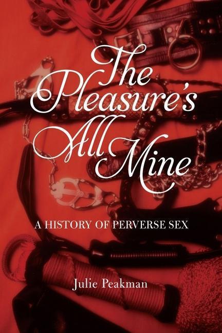 Cover: 9781780236759 | The Pleasure's All Mine | A History of Perverse Sex | Julie Peakman