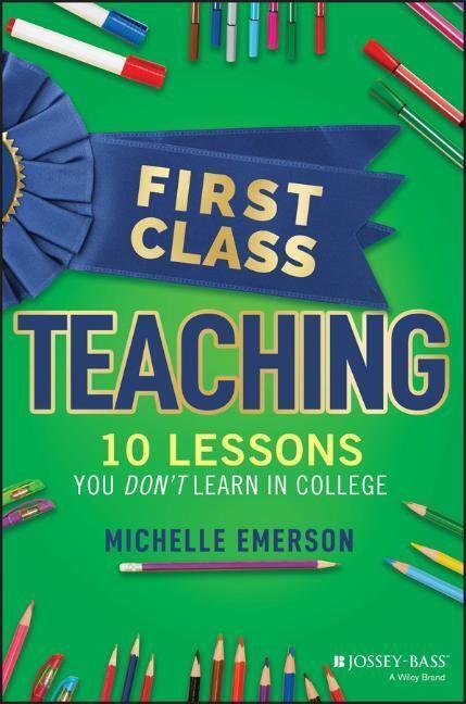 Cover: 9781119984900 | First Class Teaching | 10 Lessons You Don't Learn in College | Emerson