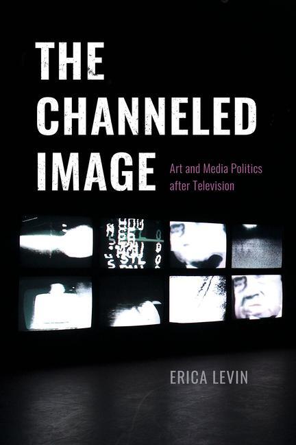 Cover: 9780226821955 | The Channeled Image | Art and Media Politics after Television | Levin