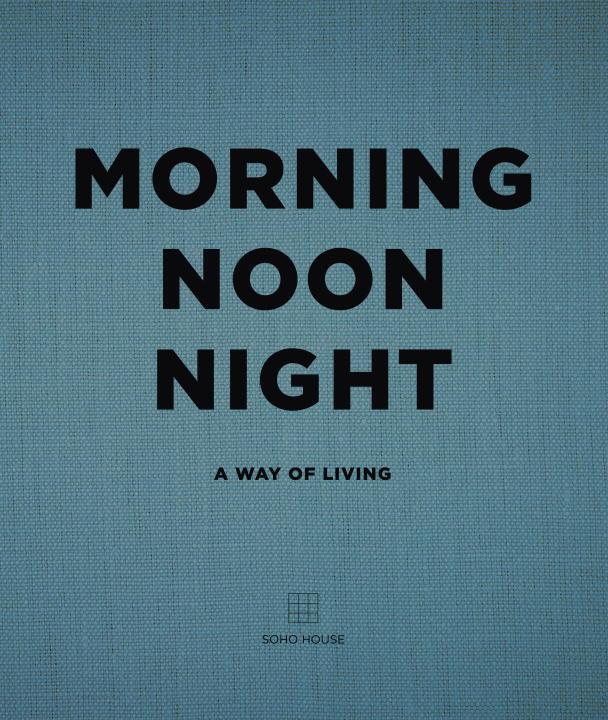 Cover: 9781848094789 | Morning, Noon, Night | A Way of Living | Soho House | Buch | Englisch
