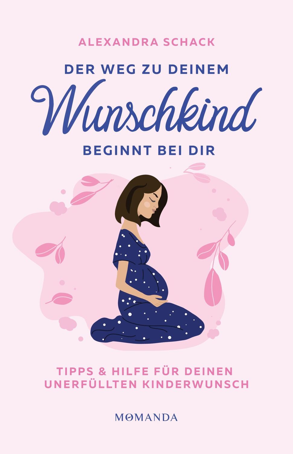 Cover: 9783956280610 | Der Weg zu deinem Wunschkind beginnt bei dir | Alexandra Schack | Buch