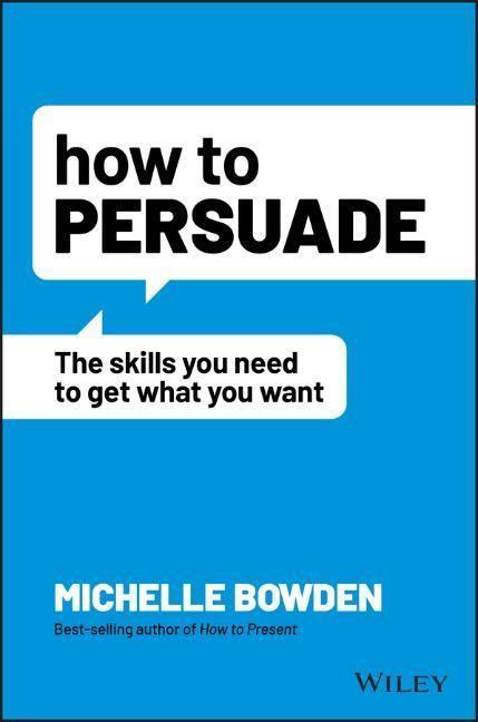 Cover: 9781119891871 | How to Persuade | The Skills You Need to Get What You Want | Bowden
