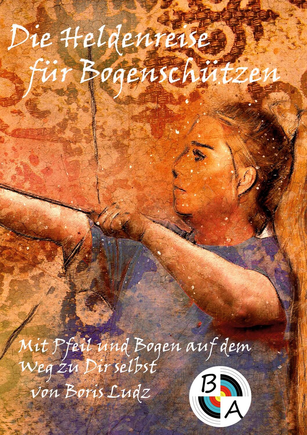 Cover: 9783756244928 | Die Heldenreise für Bogenschützen | Boris Ludz | Taschenbuch