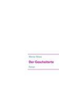 Cover: 9783942634045 | Der Gescheiterte | Roman | Werner Ablass | Taschenbuch | Paperback