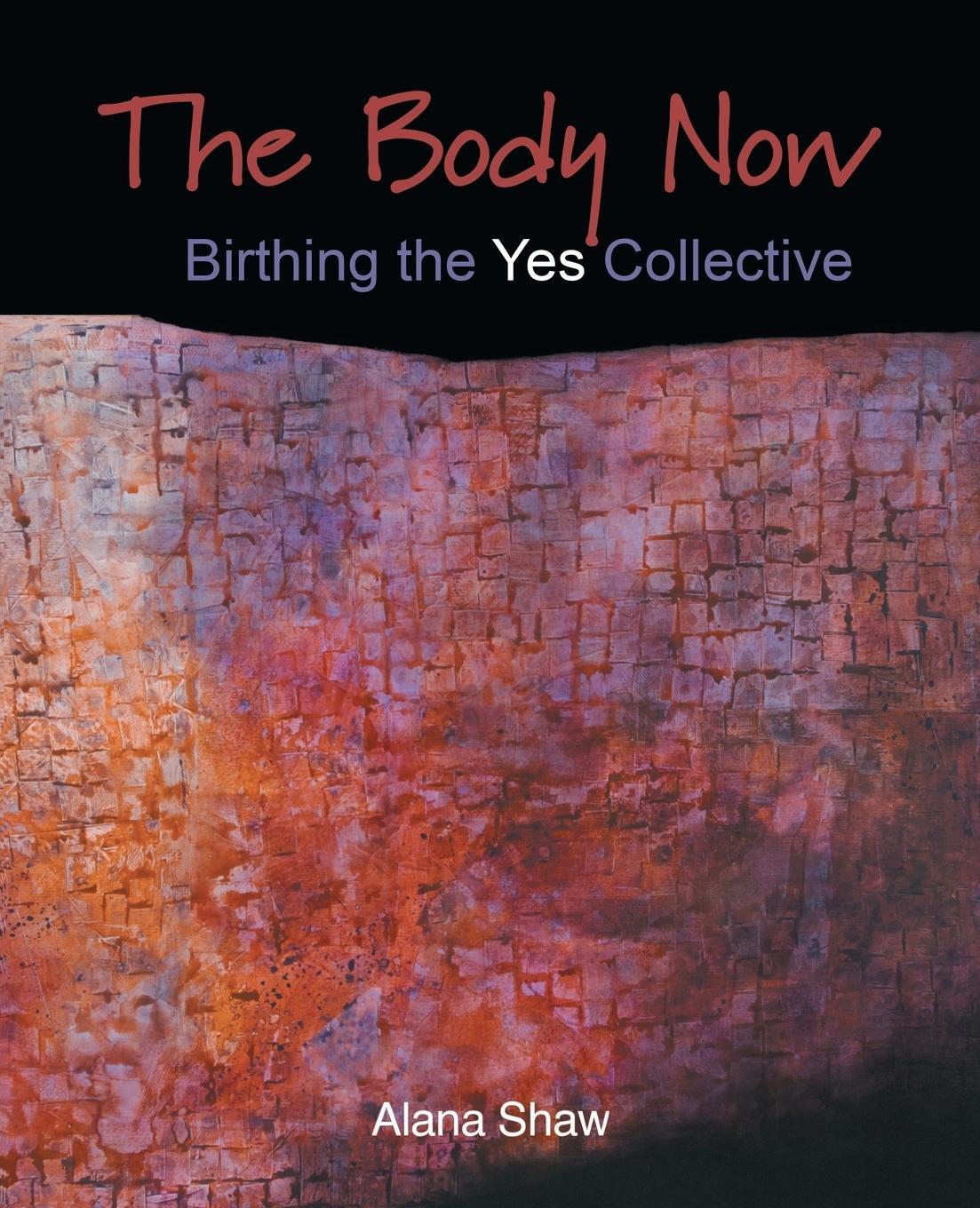 Cover: 9781504373678 | The Body Now | Birthing the "Yes" Collective | Alana Shaw | Buch