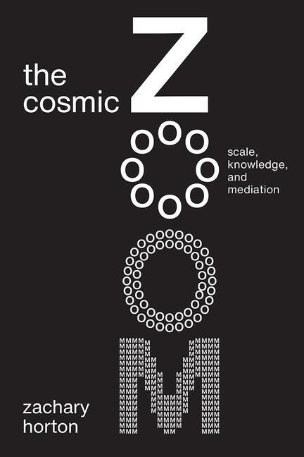 Cover: 9780226742441 | The Cosmic Zoom | Scale, Knowledge, and Mediation | Zachary Horton