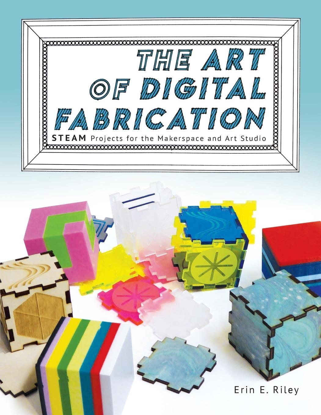 Cover: 9780997554335 | The Art of Digital Fabrication | Erin E. Riley | Taschenbuch | 2019
