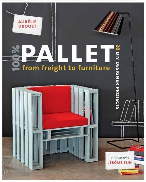 Cover: 9781902686776 | 100% Pallet: from Freight to Furniture | 21 DIY Designer Projects