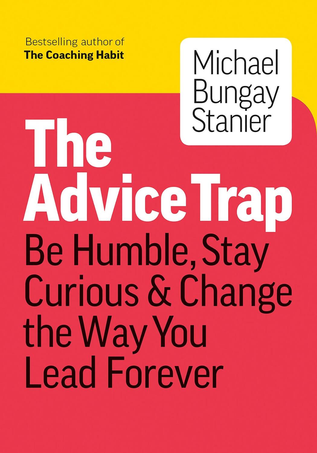 Cover: 9781989025758 | The Advice Trap: Be Humble, Stay Curious &amp; Change the Way You Lead...