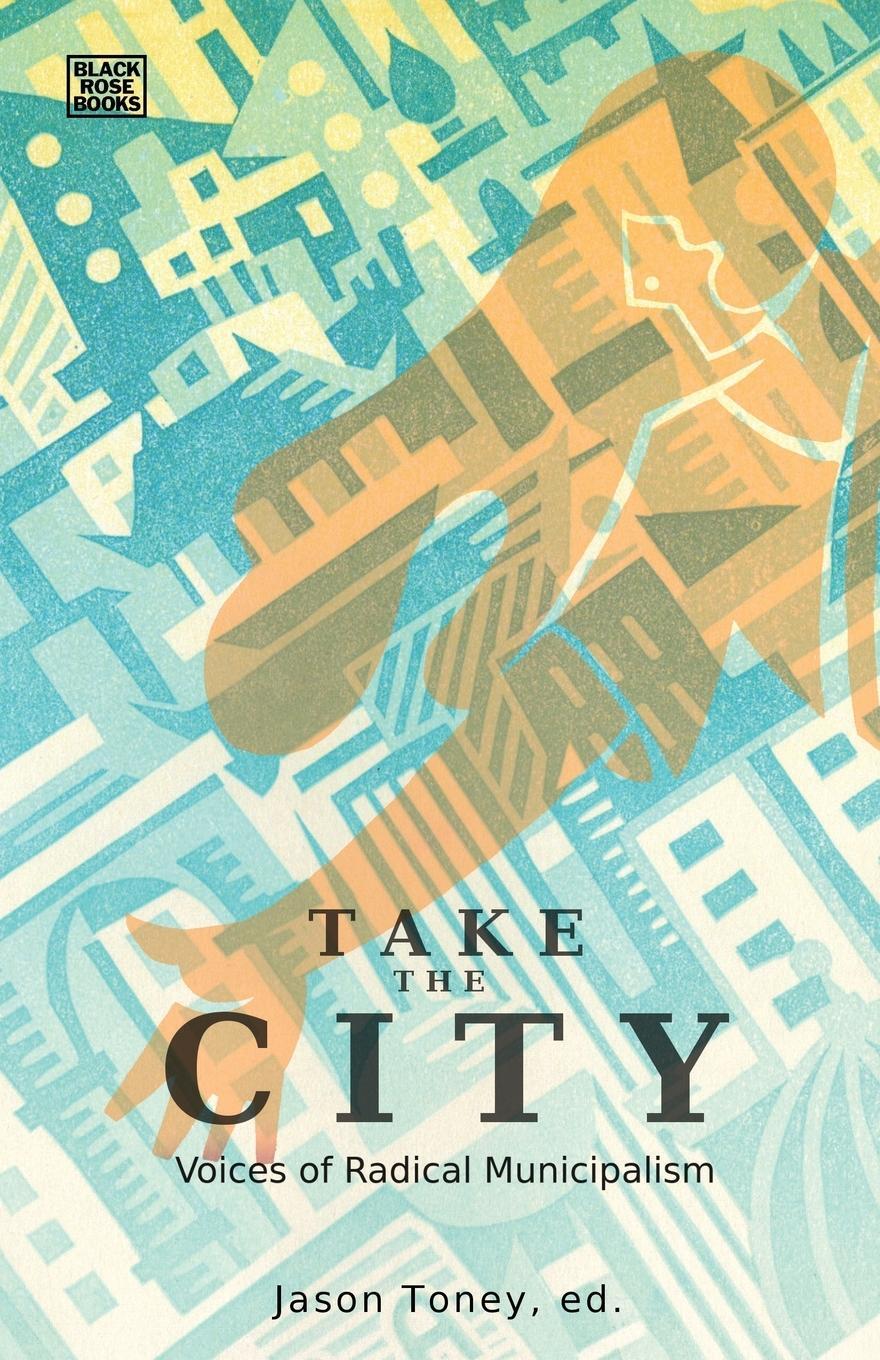 Cover: 9781551647272 | Take the City | Voices of Radical Municipalism | Jason Toney | Buch