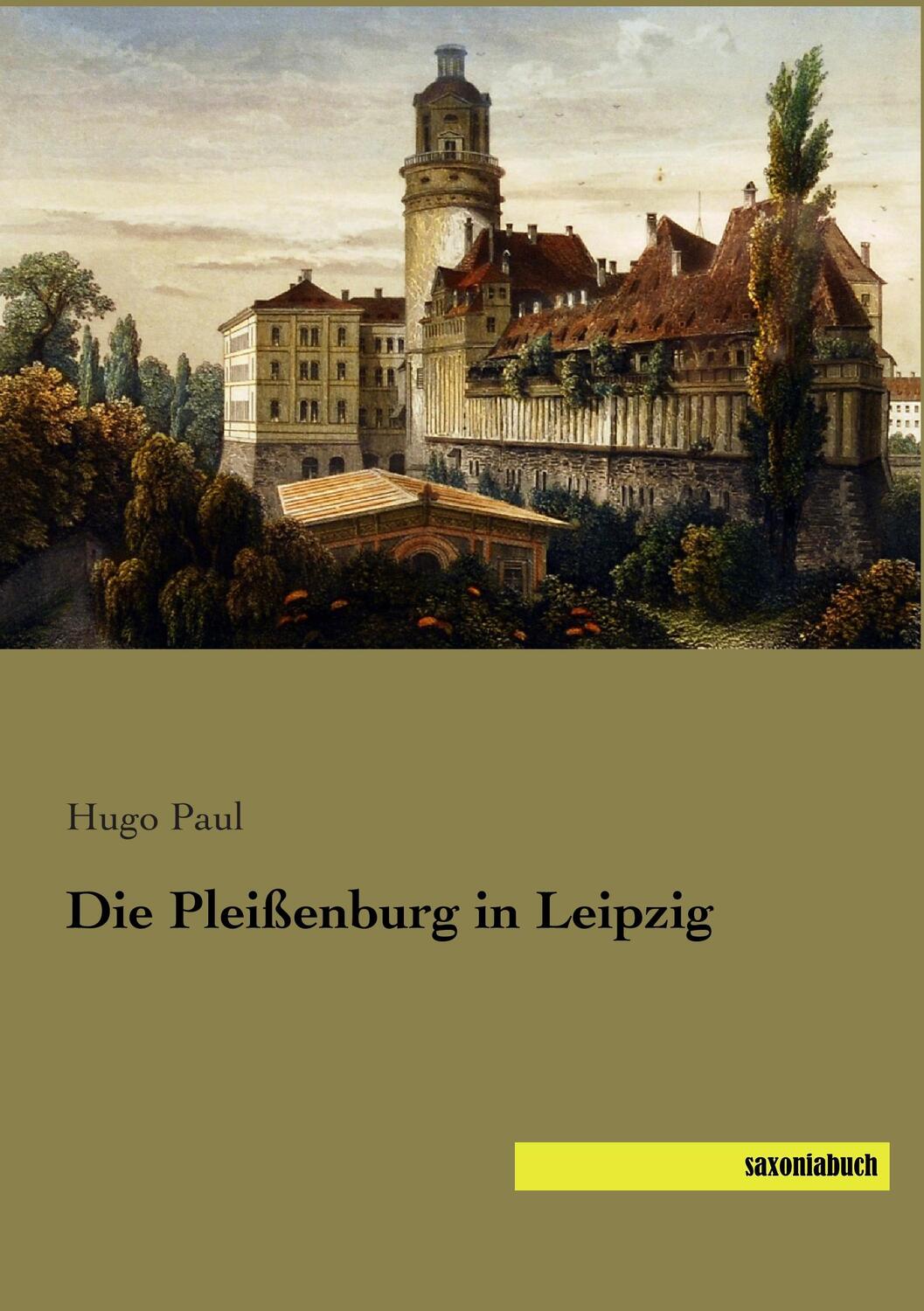 Cover: 9783957703811 | Die Pleißenburg in Leipzig | Hugo Paul | Taschenbuch | Saxoniabuch.de