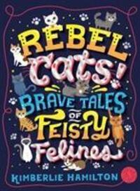 Cover: 9781407192604 | Rebel Cats! Brave Tales of Feisty Felines | Kimberlie Hamilton | Buch