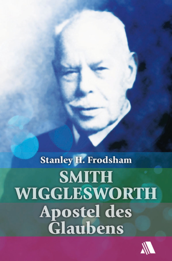 Cover: 9783940188311 | Smith Wigglesworth | Apostel des Glaubens | Stanley H. Frodsham | Buch
