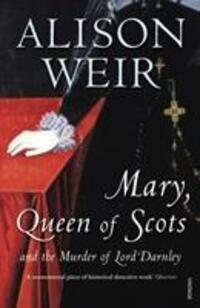 Cover: 9780099527077 | Mary Queen of Scots | And the Murder of Lord Darnley | Alison Weir
