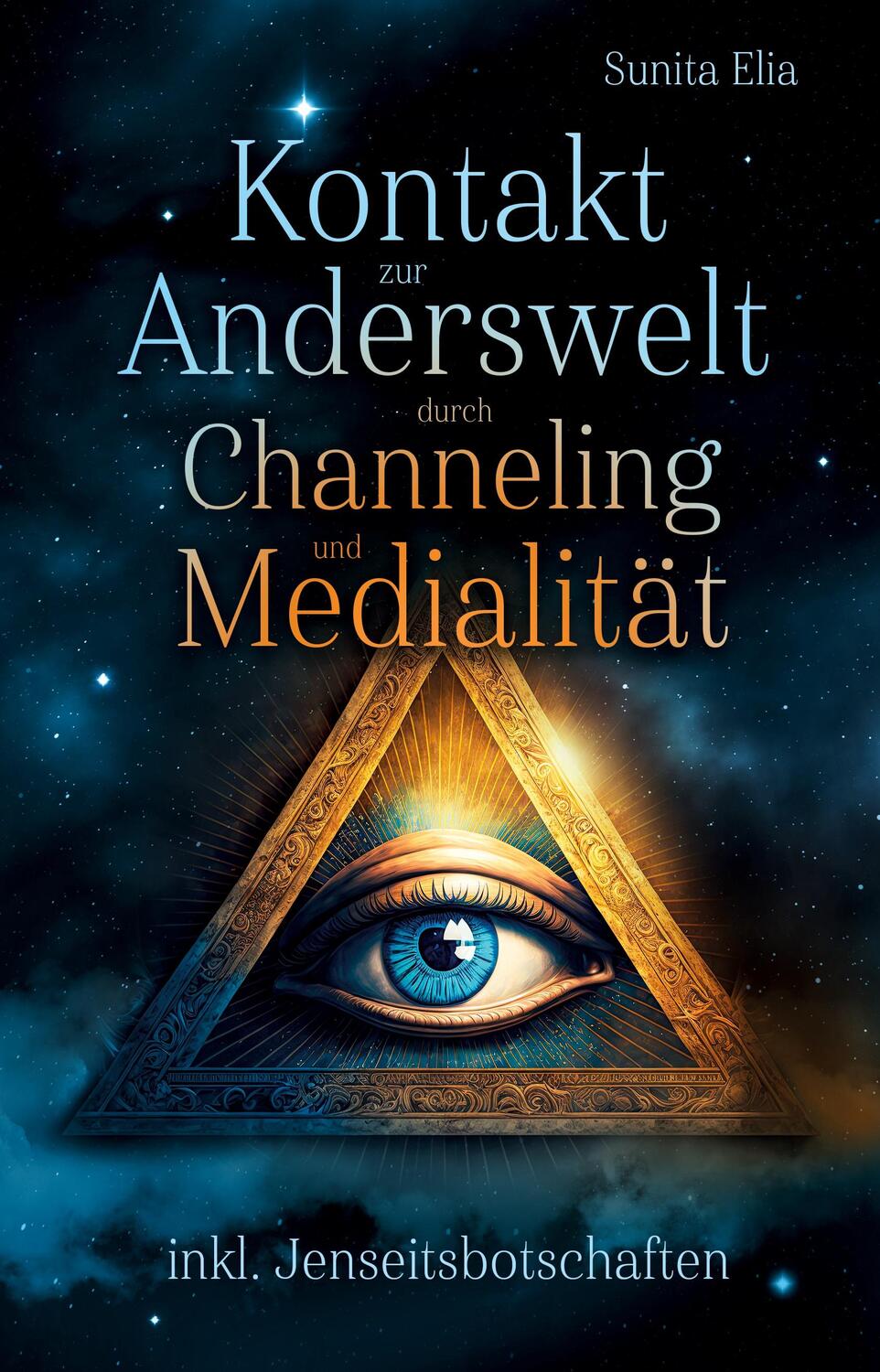 Cover: 9783949772627 | Kontakt zur Anderswelt durch Channeling und Medialität | Sunita Elia
